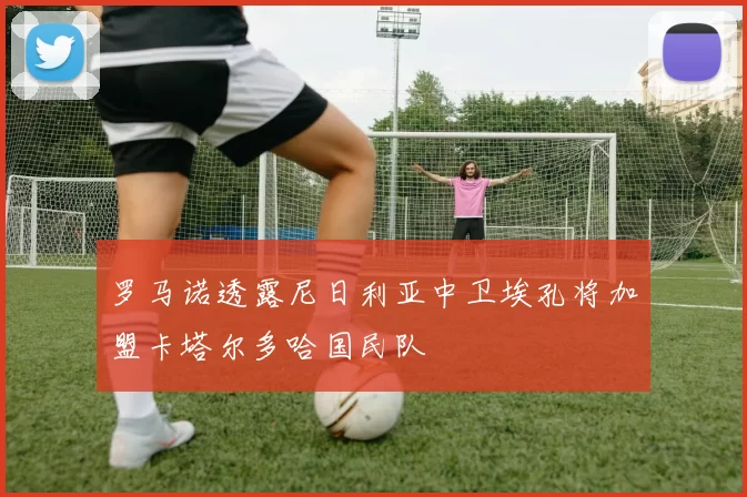 罗马诺透露尼日利亚中卫埃孔将加盟卡塔尔多哈国民队